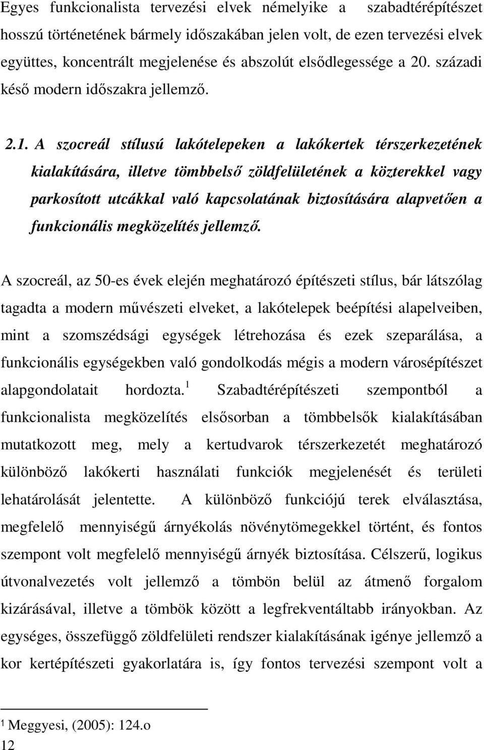 A szocreál stílusú lakótelepeken a lakókertek térszerkezetének kialakítására, illetve tömbbelső zöldfelületének a közterekkel vagy parkosított utcákkal való kapcsolatának biztosítására alapvetően a