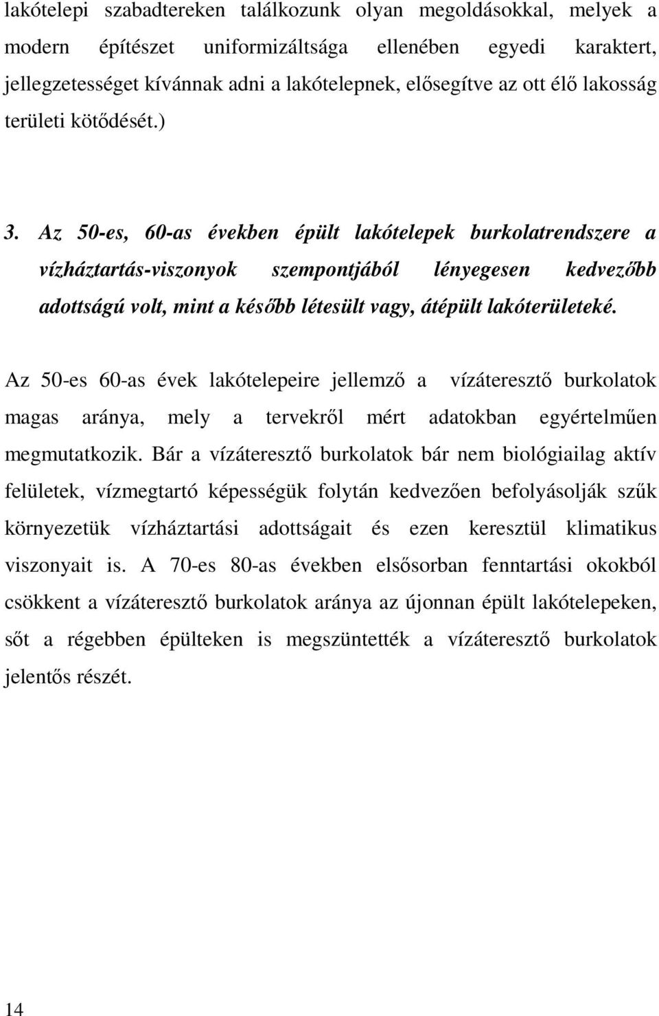 Az 50-es, 60-as években épült lakótelepek burkolatrendszere a vízháztartás-viszonyok szempontjából lényegesen kedvezőbb adottságú volt, mint a később létesült vagy, átépült lakóterületeké.