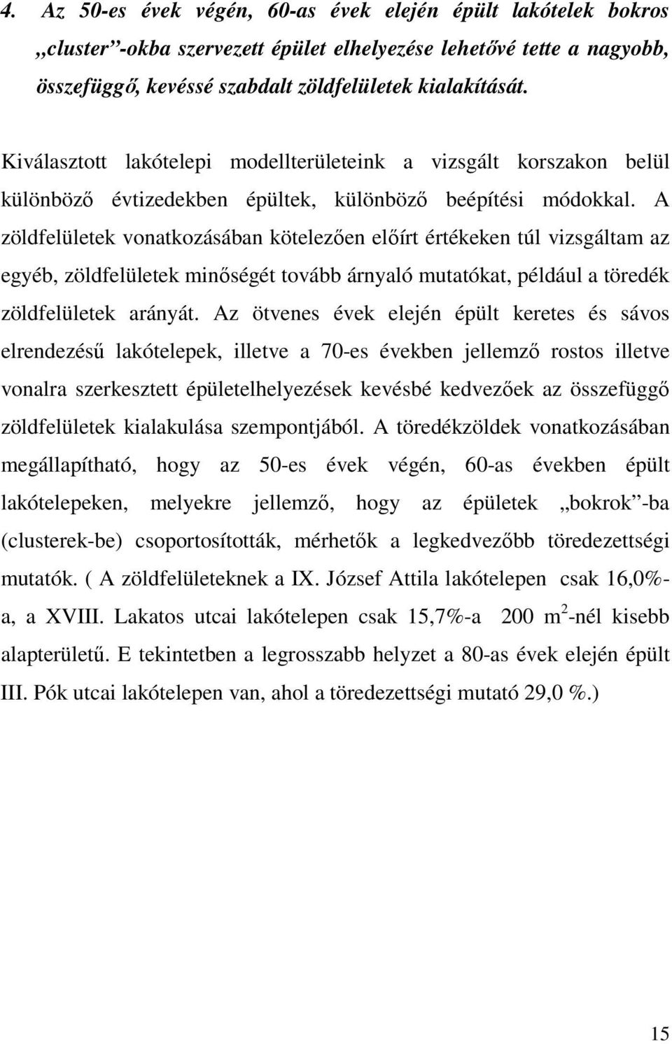 A zöldfelületek vonatkozásában kötelezően előírt értékeken túl vizsgáltam az egyéb, zöldfelületek minőségét tovább árnyaló mutatókat, például a töredék zöldfelületek arányát.