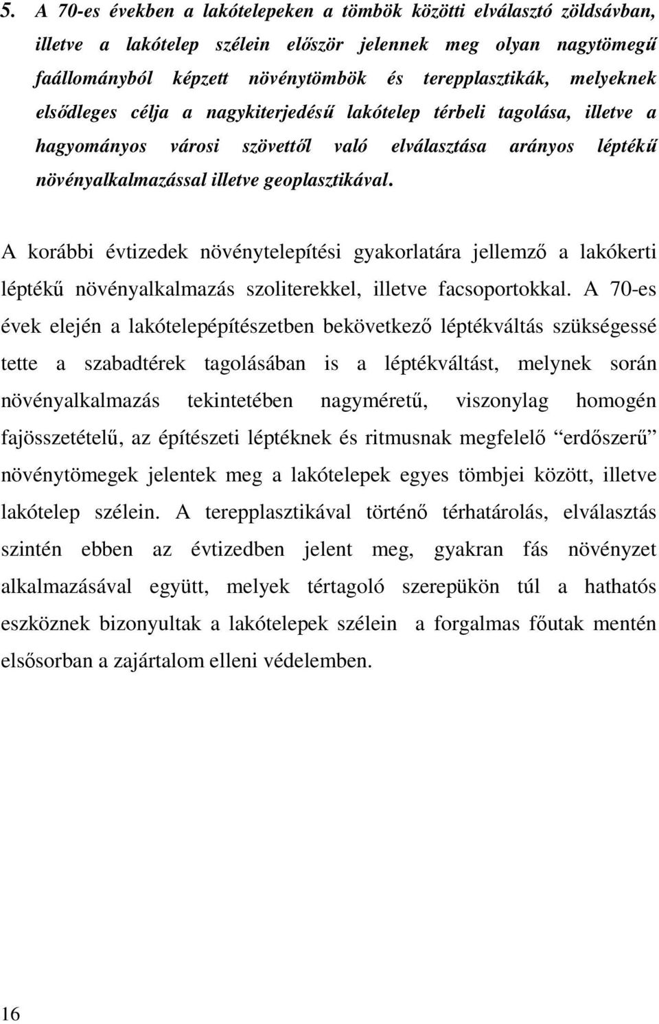 A korábbi évtizedek növénytelepítési gyakorlatára jellemző a lakókerti léptékű növényalkalmazás szoliterekkel, illetve facsoportokkal.