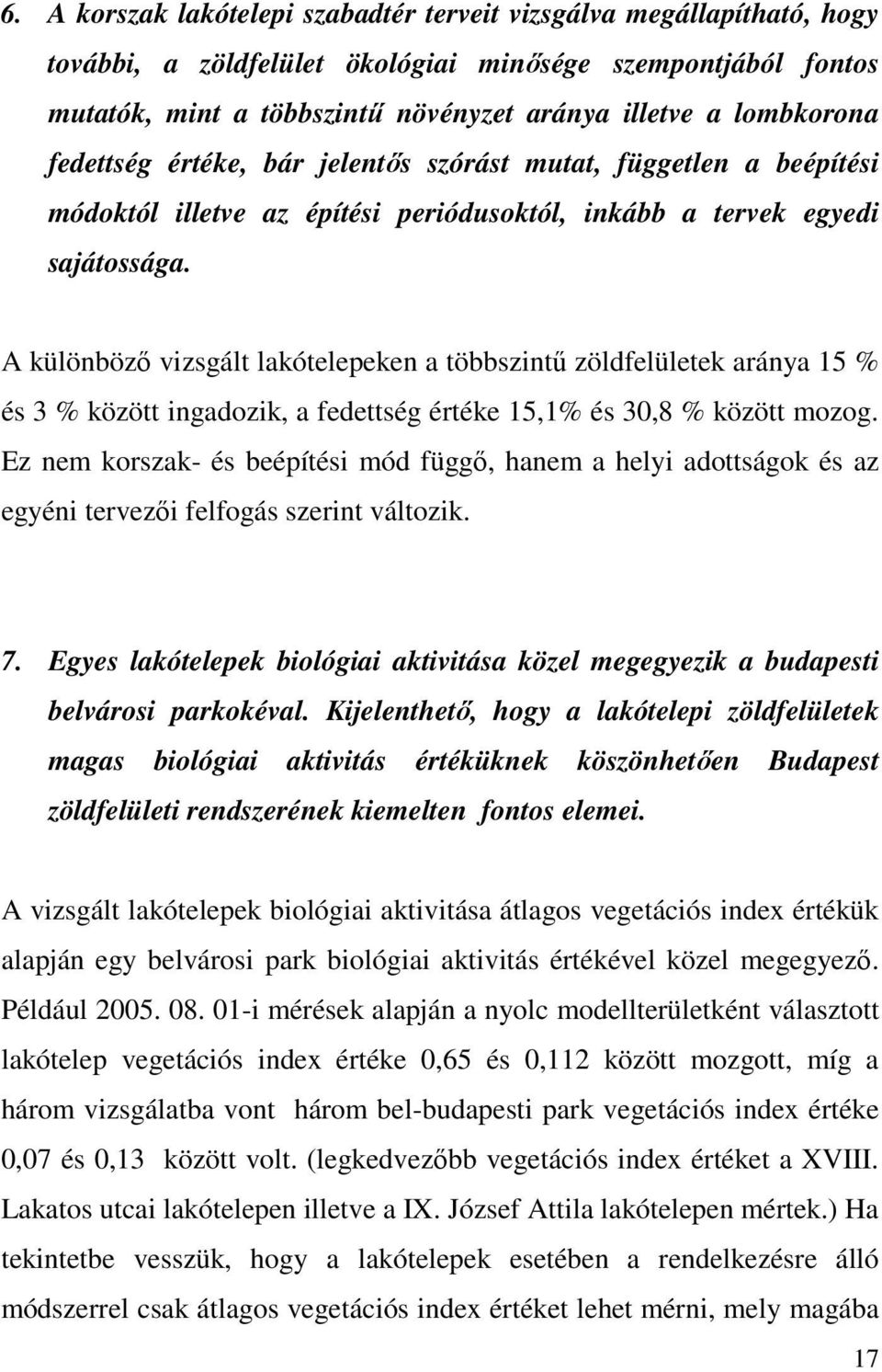 A különböző vizsgált lakótelepeken a többszintű zöldfelületek aránya 15 % és 3 % között ingadozik, a fedettség értéke 15,1% és 30,8 % között mozog.