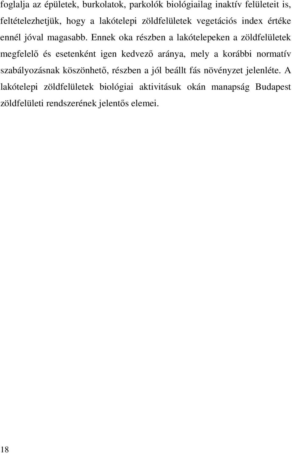 Ennek oka részben a lakótelepeken a zöldfelületek megfelelő és esetenként igen kedvező aránya, mely a korábbi normatív