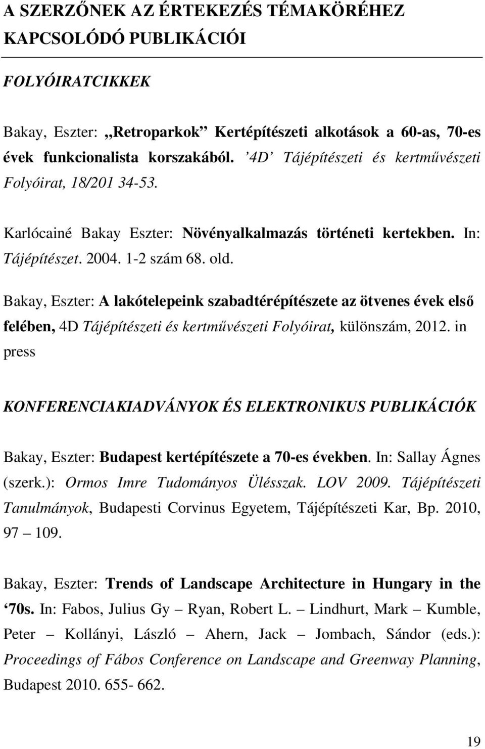 Bakay, Eszter: A lakótelepeink szabadtérépítészete az ötvenes évek első felében, 4D Tájépítészeti és kertművészeti Folyóirat, különszám, 2012.