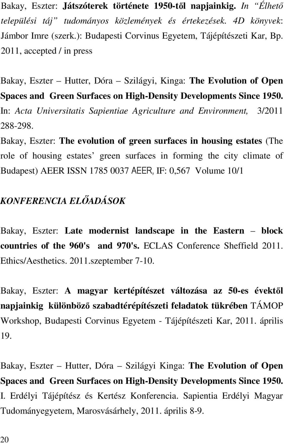 2011, accepted / in press Bakay, Eszter Hutter, Dóra Szilágyi, Kinga: The Evolution of Open Spaces and Green Surfaces on High-Density Developments Since 1950.