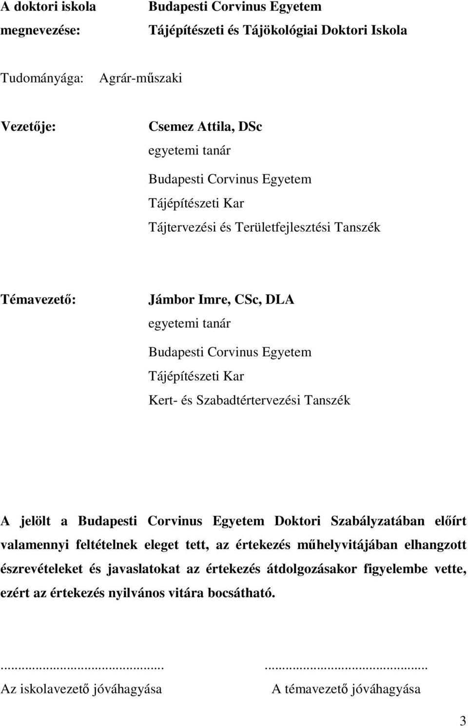 Kar Kert- és Szabadtértervezési Tanszék A jelölt a Budapesti Corvinus Egyetem Doktori Szabályzatában előírt valamennyi feltételnek eleget tett, az értekezés műhelyvitájában