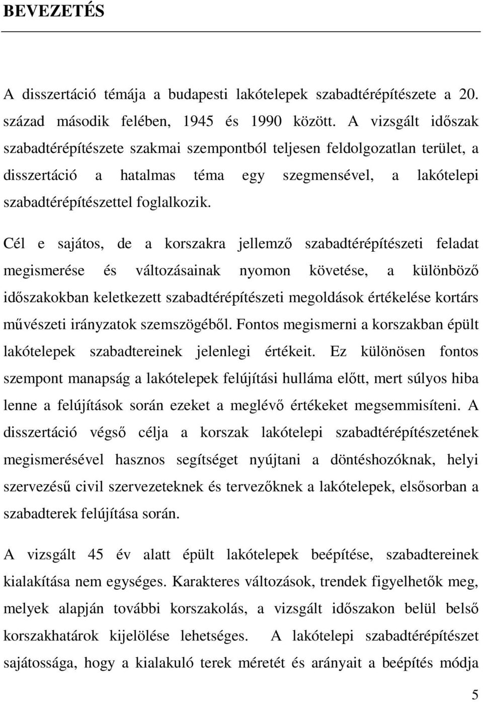 Cél e sajátos, de a korszakra jellemző szabadtérépítészeti feladat megismerése és változásainak nyomon követése, a különböző időszakokban keletkezett szabadtérépítészeti megoldások értékelése kortárs