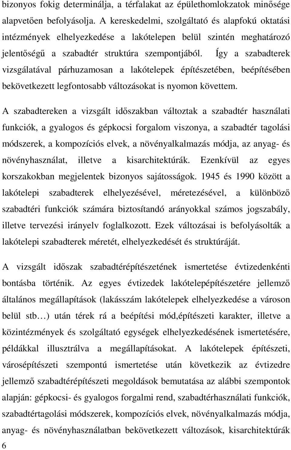 Így a szabadterek vizsgálatával párhuzamosan a lakótelepek építészetében, beépítésében bekövetkezett legfontosabb változásokat is nyomon követtem.