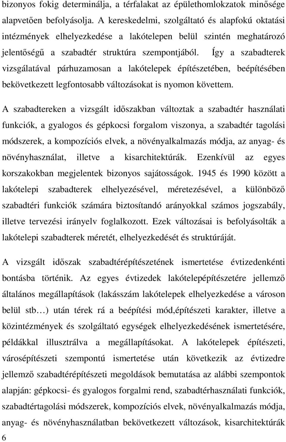 Így a szabadterek vizsgálatával párhuzamosan a lakótelepek építészetében, beépítésében bekövetkezett legfontosabb változásokat is nyomon követtem.