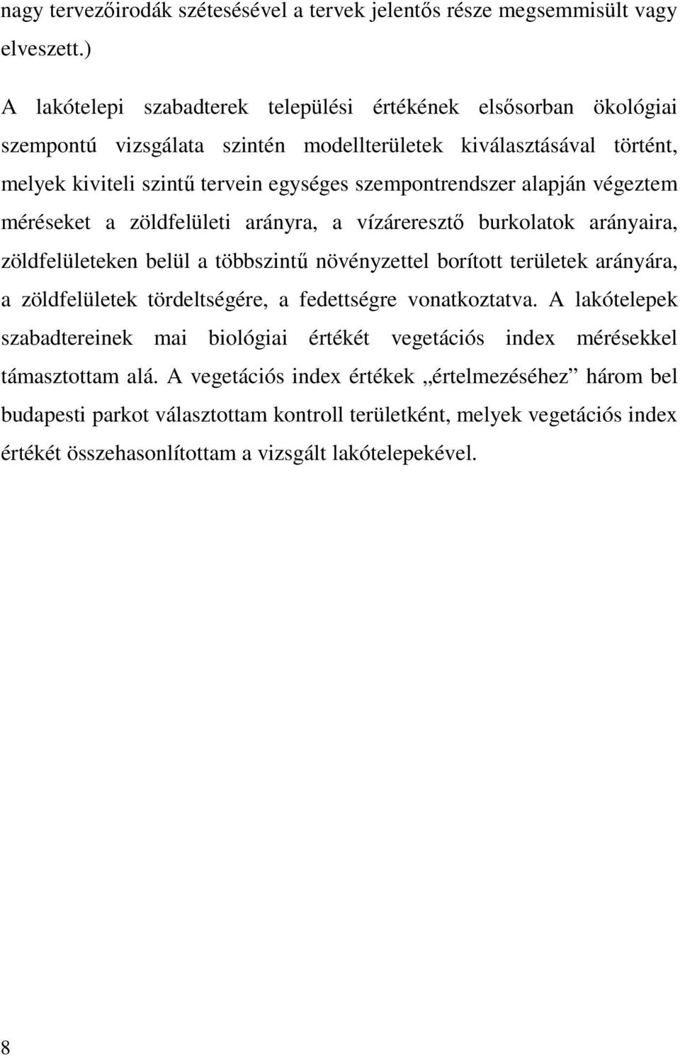 alapján végeztem méréseket a zöldfelületi arányra, a vízáreresztő burkolatok arányaira, zöldfelületeken belül a többszintű növényzettel borított területek arányára, a zöldfelületek tördeltségére,