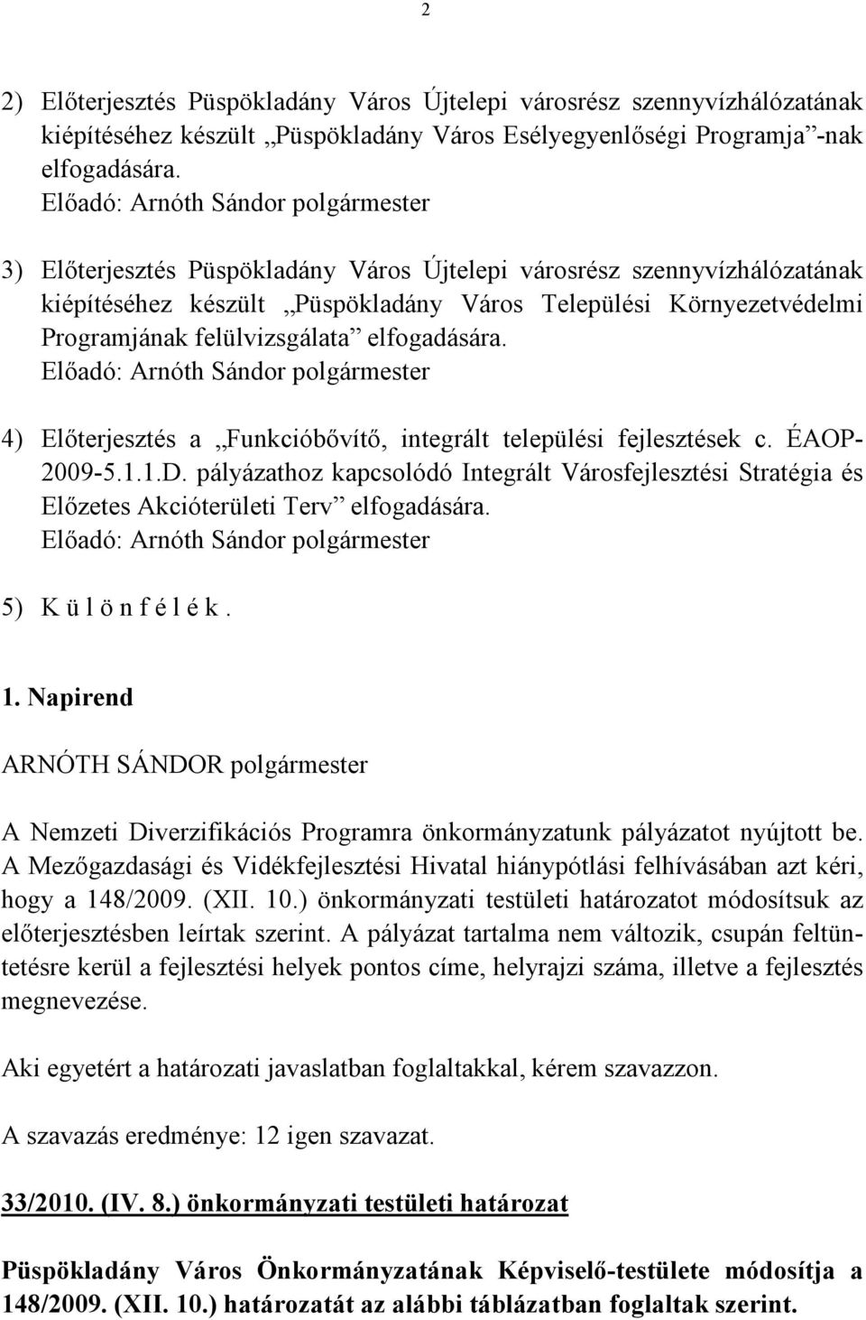 felülvizsgálata elfogadására. Előadó: Arnóth Sándor polgármester 4) Előterjesztés a Funkcióbővítő, integrált települési fejlesztések c. ÉAOP- 2009-5.1.1.D.