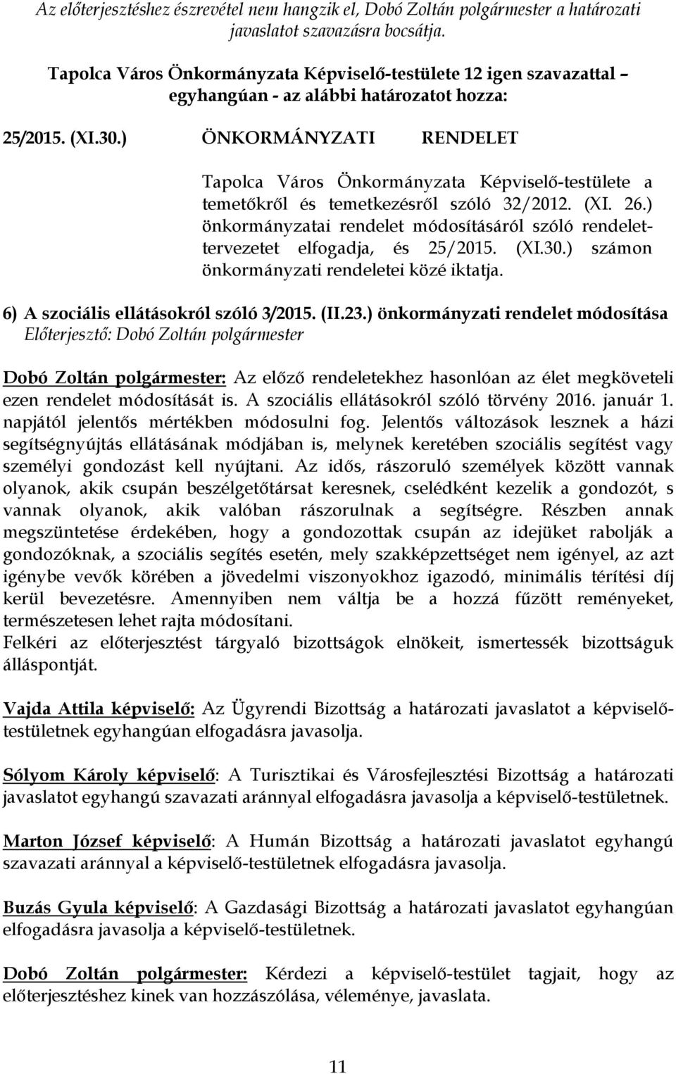 ) önkormányzatai rendelet módosításáról szóló rendelettervezetet elfogadja, és 25/2015. (XI.30.) számon önkormányzati rendeletei közé iktatja. 6) A szociális ellátásokról szóló 3/2015. (II.23.