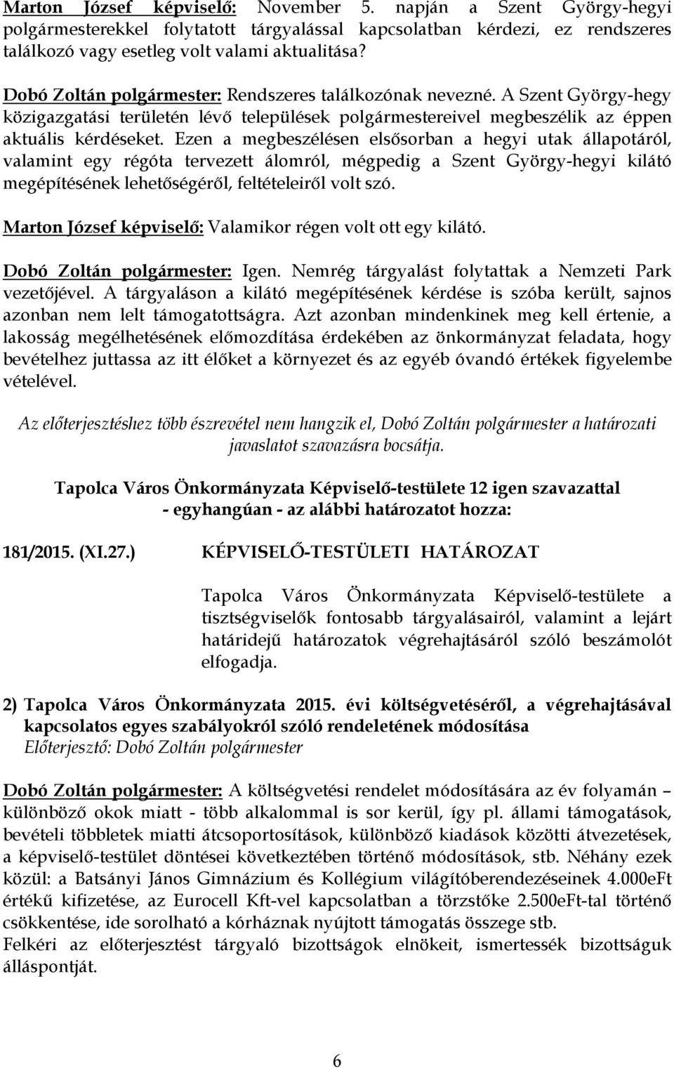 Ezen a megbeszélésen elsősorban a hegyi utak állapotáról, valamint egy régóta tervezett álomról, mégpedig a Szent György-hegyi kilátó megépítésének lehetőségéről, feltételeiről volt szó.