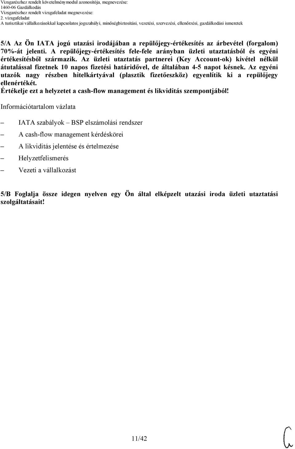 z üzleti utaztatás partnerei (Key ccount-ok) kivétel nélkül átutalással fizetnek napos fizetési határidővel, de általában 4-5 napot késnek.