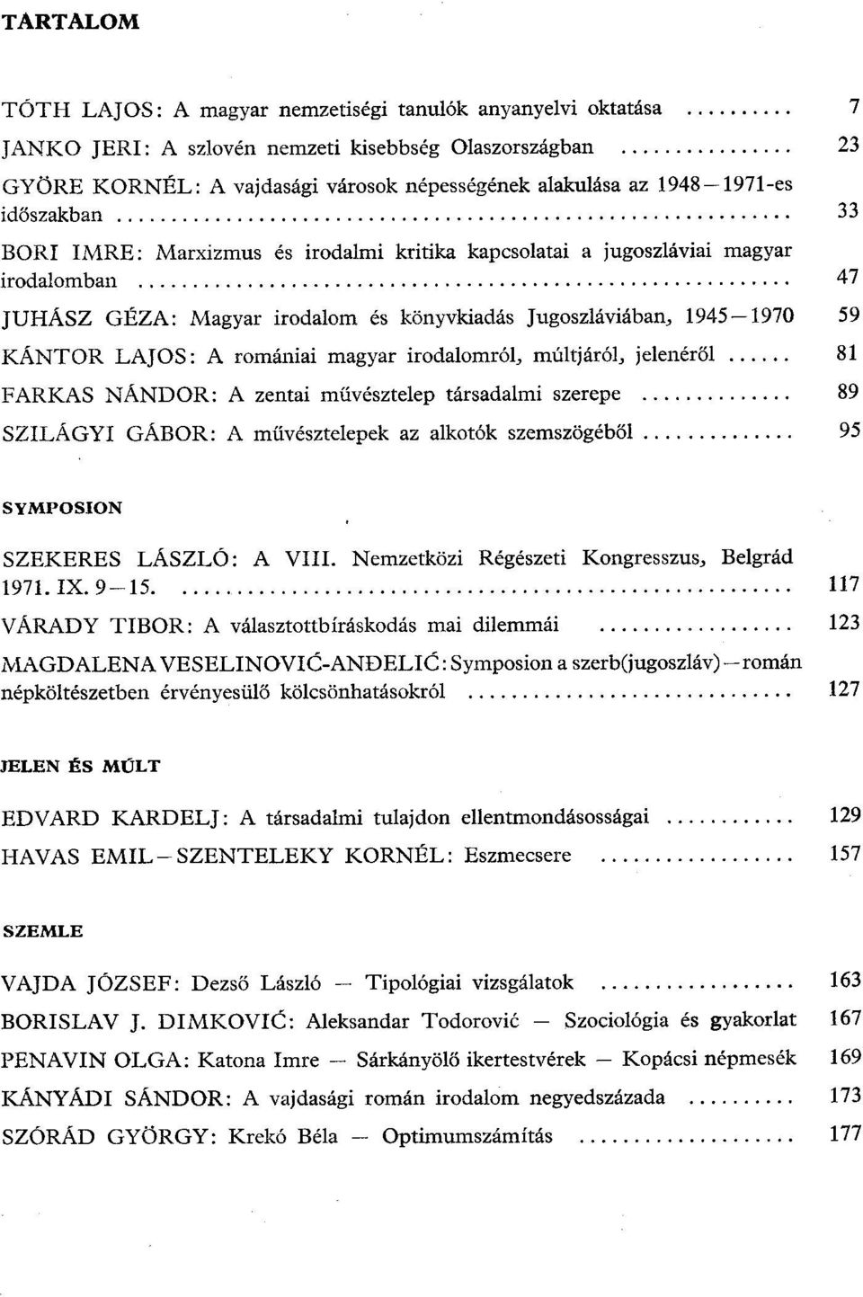 A romániai magyar irodalomról; múltjáról jelenéről 81 FARKAS NÁNDOR: A zentai művésztelep társadalmi szerepe 89 SZILÁGYI GÁBOR: A művésztelepek az alkotók szemszögéből 95 SYMPOSION SZEKERES LÁSZLÓ: A