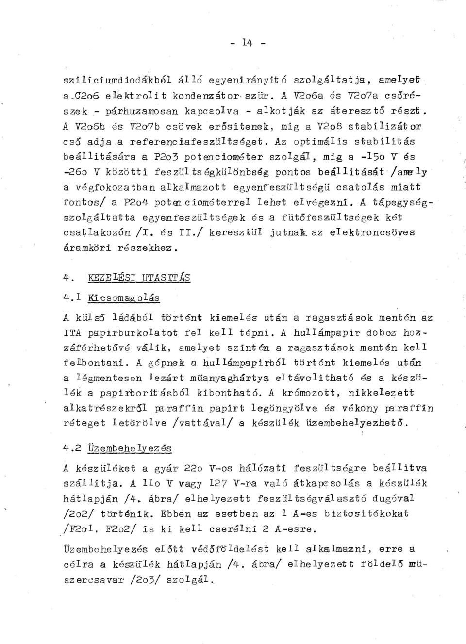Az optimáis stabiitás beáítására a P2o3 poteciométer szogá, mig a -1o V és -26o V közötti feszütségküöbség potos beáítását /a~y a végfokozatba akamazott egyeresz:ütségü csatoás miatt fotos/ a P2o4