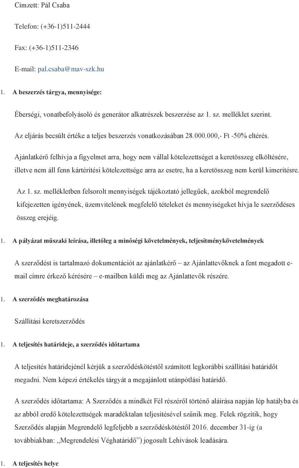 Ajánlatkérő felhívja a figyelmet arra, hogy nem vállal kötelezettséget a keretösszeg elköltésére, illetve nem áll fenn kártérítési kötelezettsége arra az esetre, ha a keretösszeg nem kerül