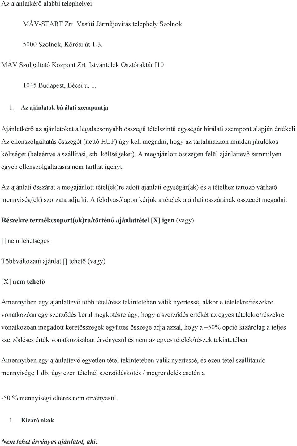 45 Budapest, Bécsi u. 1. 1. Az ajánlatok bírálati szempontja Ajánlatkérő az ajánlatokat a legalacsonyabb összegű tételszintű egységár bírálati szempont alapján értékeli.