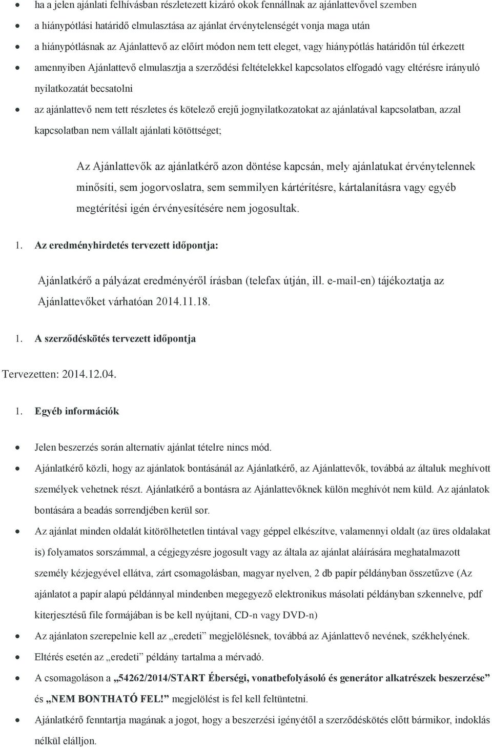 nyilatkozatát becsatolni az ajánlattevő nem tett részletes és kötelező erejű jognyilatkozatokat az ajánlatával kapcsolatban, azzal kapcsolatban nem vállalt ajánlati kötöttséget; Az Ajánlattevők az