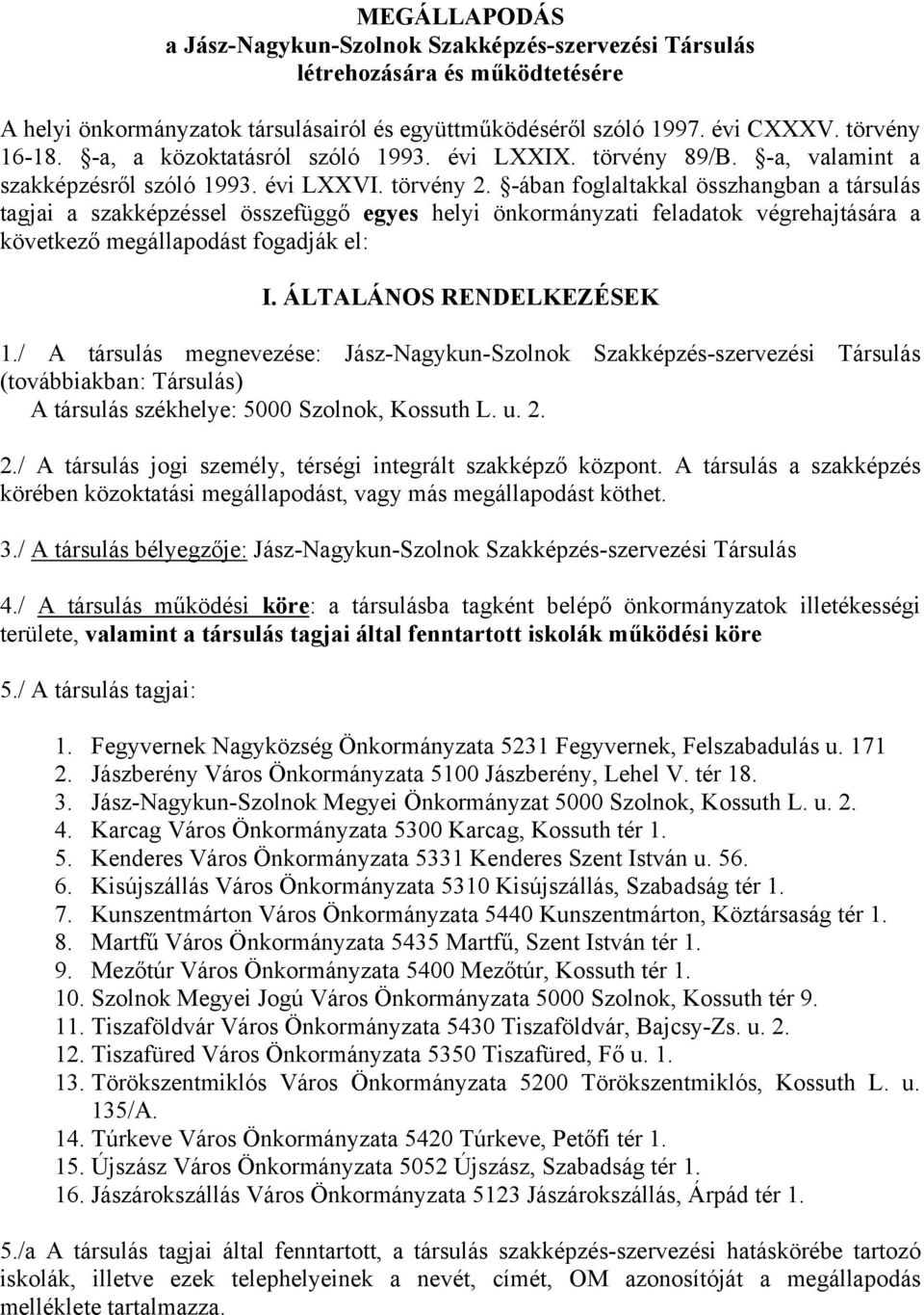 -ában foglaltakkal összhangban a társulás tagjai a szakképzéssel összefüggő egyes helyi önkormányzati feladatok végrehajtására a következő megállapodást fogadják el: I. ÁLTALÁNOS RENDELKEZÉSEK 1.