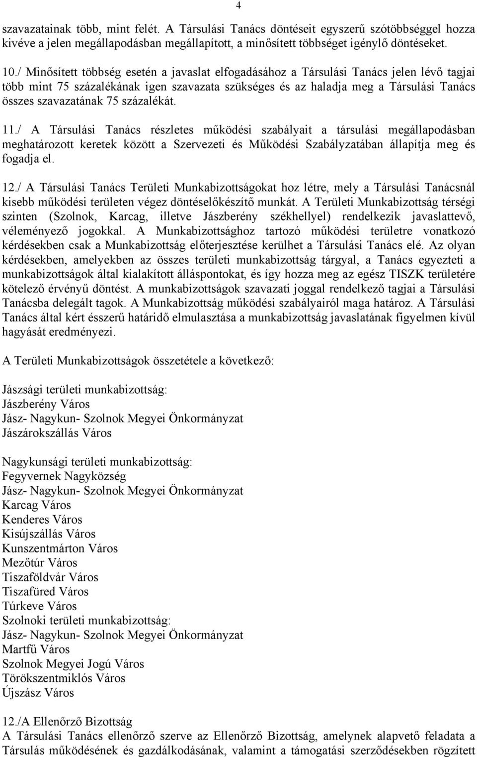 75 százalékát. 11./ A Társulási Tanács részletes működési szabályait a társulási megállapodásban meghatározott keretek között a Szervezeti és Működési Szabályzatában állapítja meg és fogadja el. 12.