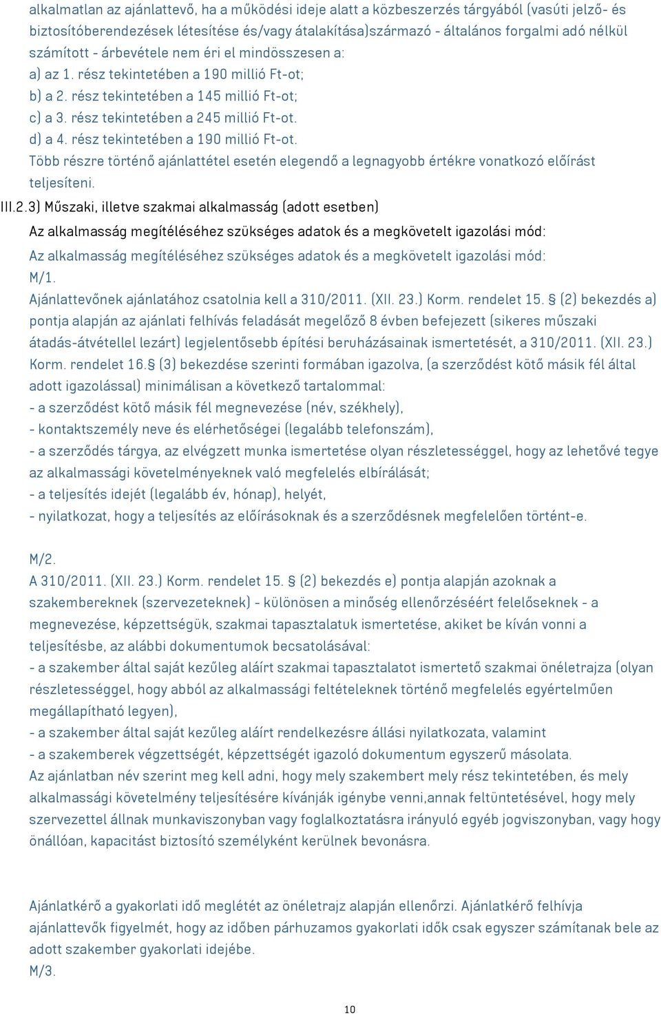 rész tekintetében a 190 millió Ft-ot. Több részre történő ajánlattétel esetén elegendő a legnagyobb értékre vonatkozó előírást teljesíteni. III.2.