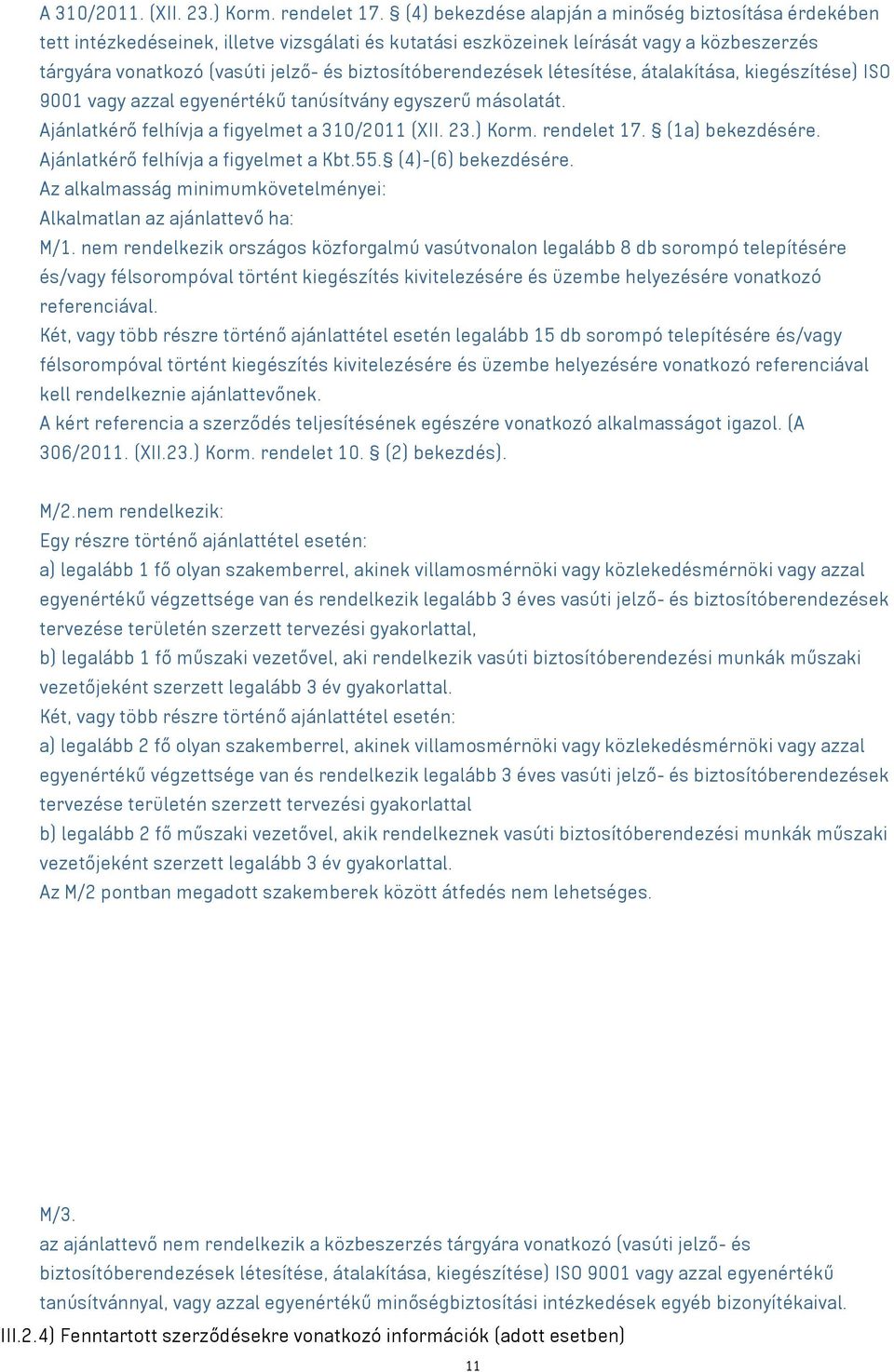 biztosítóberendezések létesítése, átalakítása, kiegészítése) ISO 9001 vagy azzal egyenértékű tanúsítvány egyszerű másolatát. Ajánlatkérő felhívja a figyelmet a 310/2011 (XII. 23.) Korm. rendelet 17.