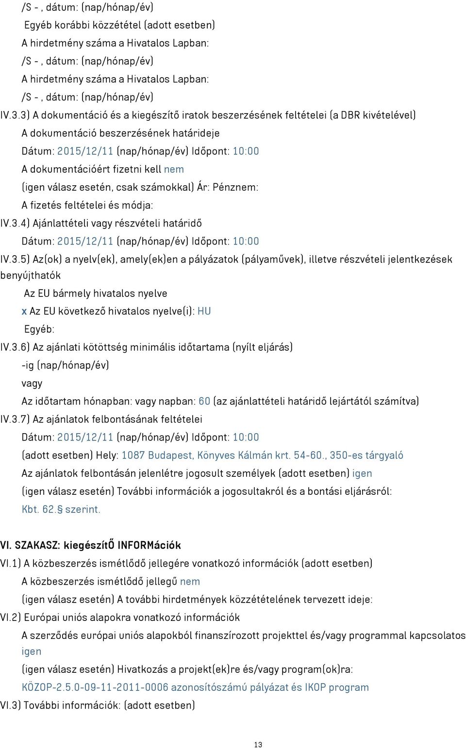 3) A dokumentáció és a kiegészítő iratok beszerzésének feltételei (a DBR kivételével) A dokumentáció beszerzésének határideje Dátum: 2015/12/11 (nap/hónap/év) Időpont: 10:00 A dokumentációért fizetni