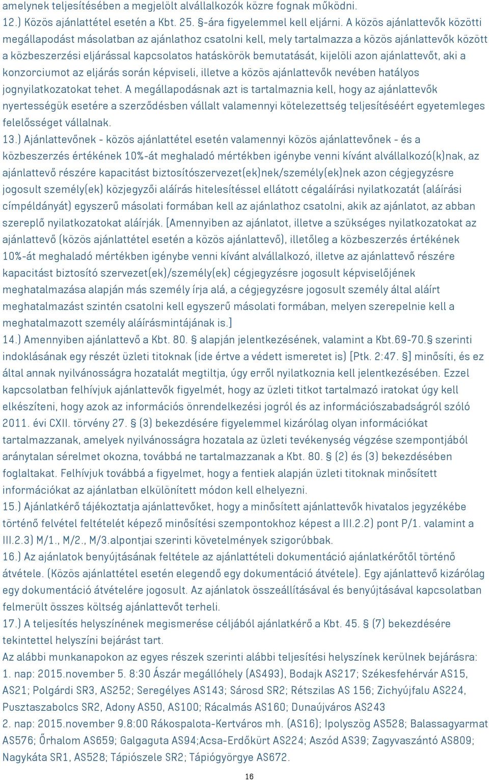 azon ajánlattevőt, aki a konzorciumot az eljárás során képviseli, illetve a közös ajánlattevők nevében hatályos jognyilatkozatokat tehet.