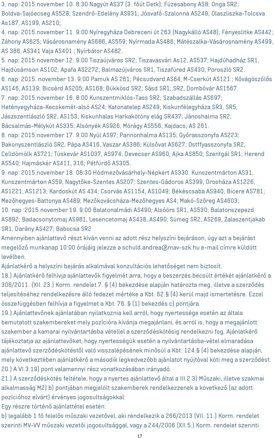 9:00 Nyíregyháza Debreceni út 263 (Nagykálló AS48); Fényeslitke AS442; Záhony AS625; Vásárosnamény AS686, AS559; Nyírmada AS486; Mátészalka-Vásárosnamény AS499, AS 386, AS341 Vaja AS401 ; Nyírbátor