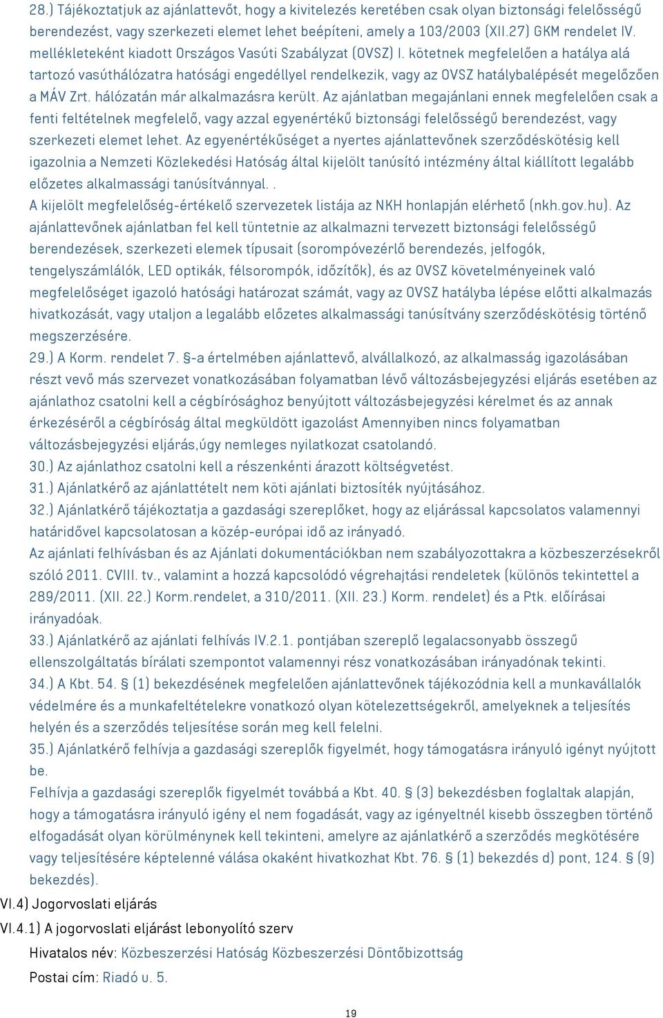 kötetnek megfelelően a hatálya alá tartozó vasúthálózatra hatósági engedéllyel rendelkezik, vagy az OVSZ hatálybalépését megelőzően a MÁV Zrt. hálózatán már alkalmazásra került.