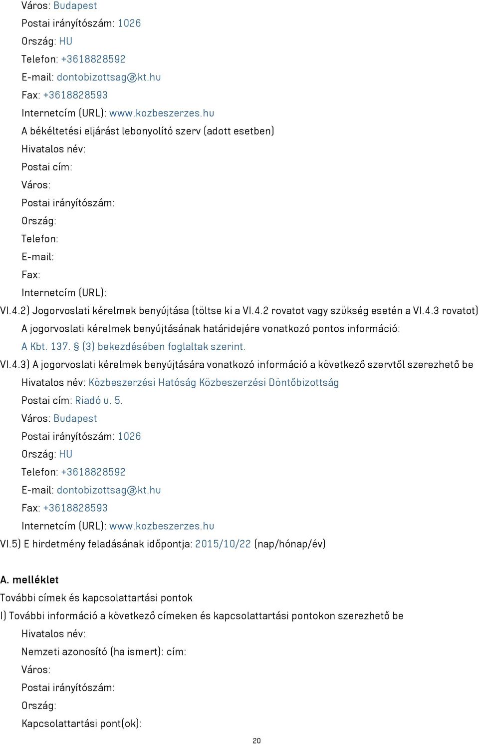 2) Jogorvoslati kérelmek benyújtása (töltse ki a VI.4.2 rovatot vagy szükség esetén a VI.4.3 rovatot) A jogorvoslati kérelmek benyújtásának határidejére vonatkozó pontos információ: A Kbt. 137.