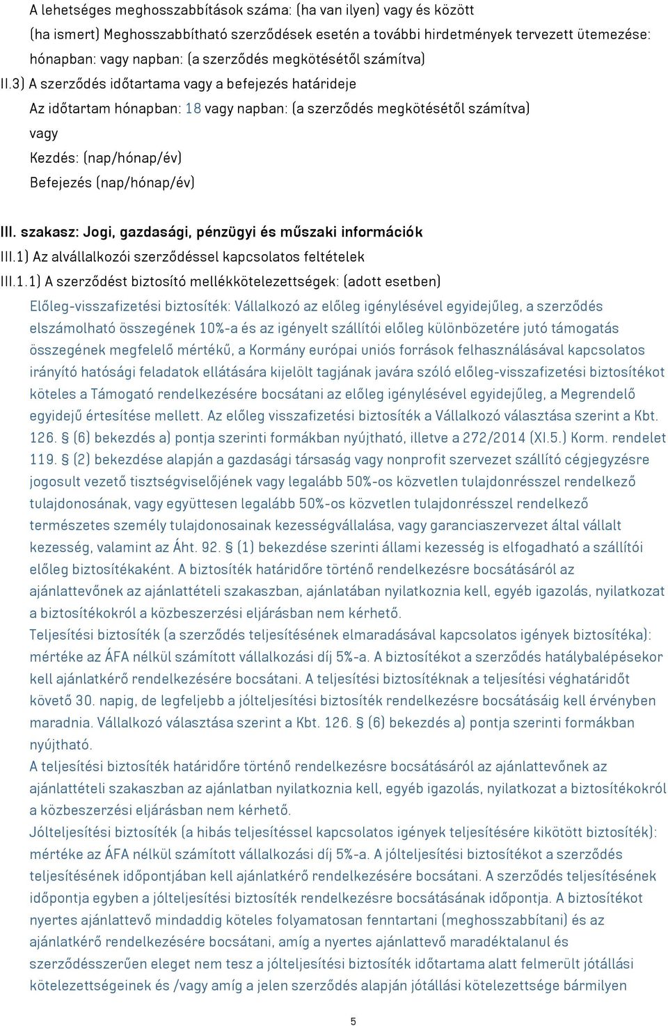 3) A szerződés időtartama vagy a befejezés határideje Az időtartam hónapban: 18 vagy napban: (a szerződés megkötésétől számítva) vagy Kezdés: (nap/hónap/év) Befejezés (nap/hónap/év) III.