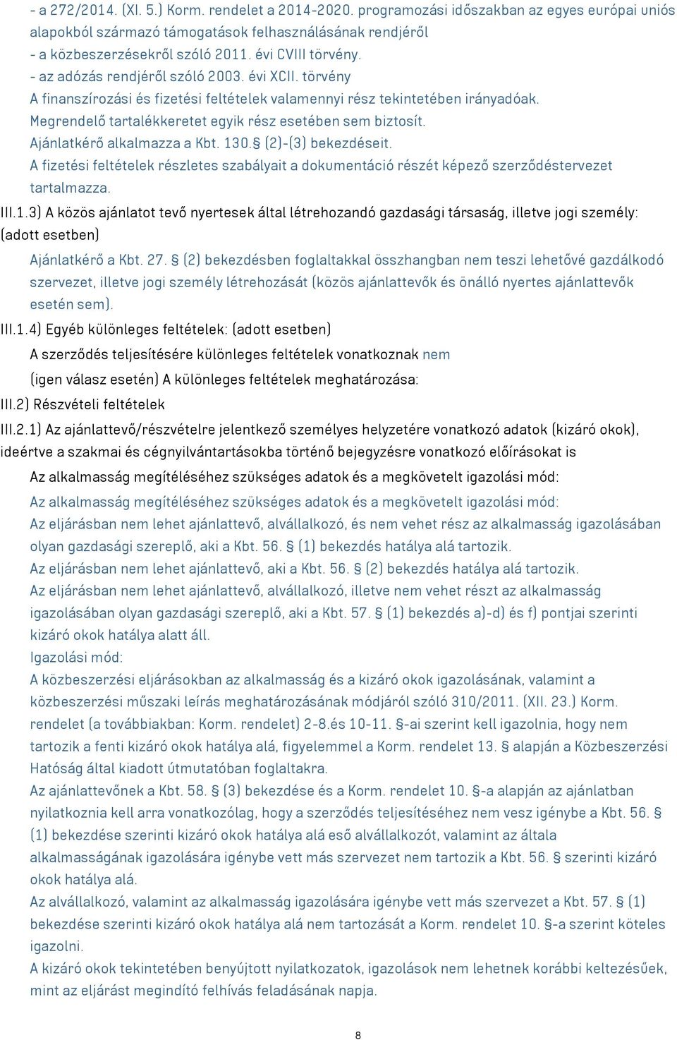 Megrendelő tartalékkeretet egyik rész esetében sem biztosít. Ajánlatkérő alkalmazza a Kbt. 130. (2)-(3) bekezdéseit.