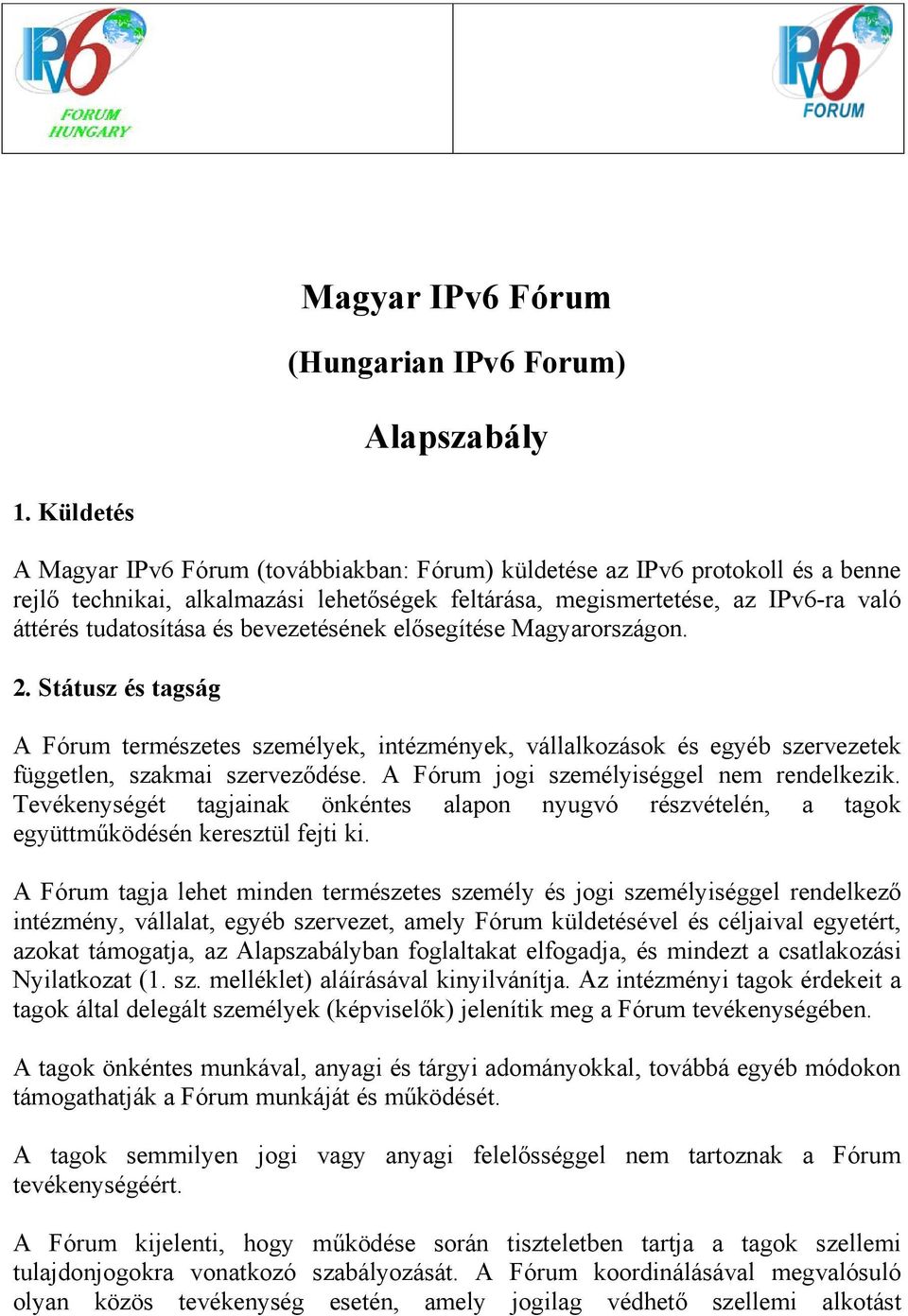 bevezetésének elısegítése Magyarországon. 2. Státusz és tagság A Fórum természetes személyek, intézmények, vállalkozások és egyéb szervezetek független, szakmai szervezıdése.