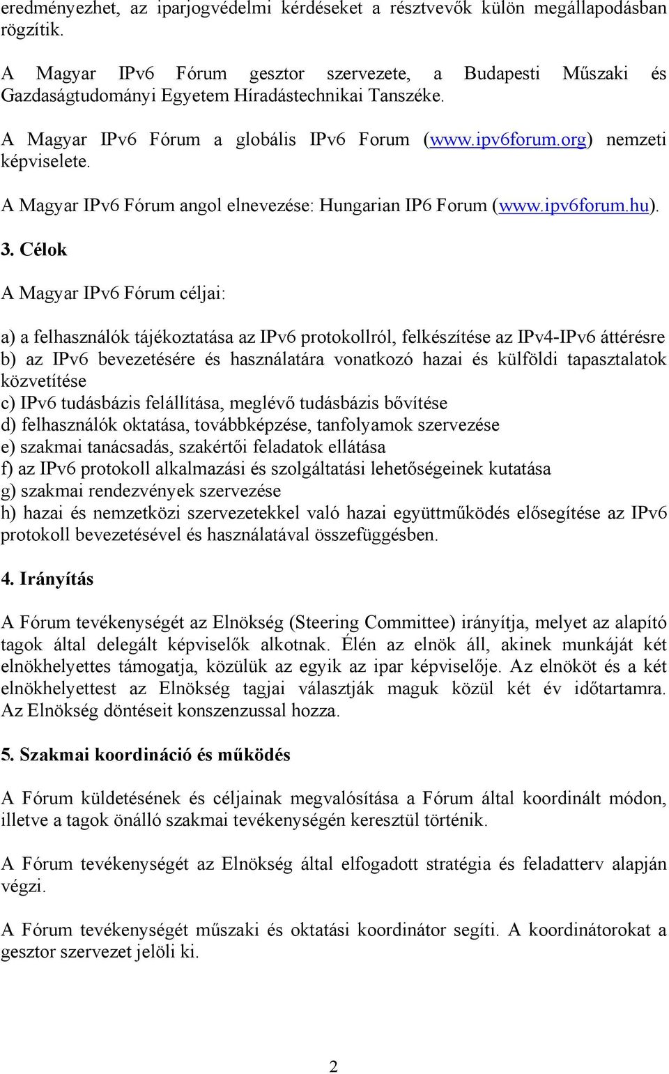 A Magyar IPv6 Fórum angol elnevezése: Hungarian IP6 Forum (www.ipv6forum.hu). 3.