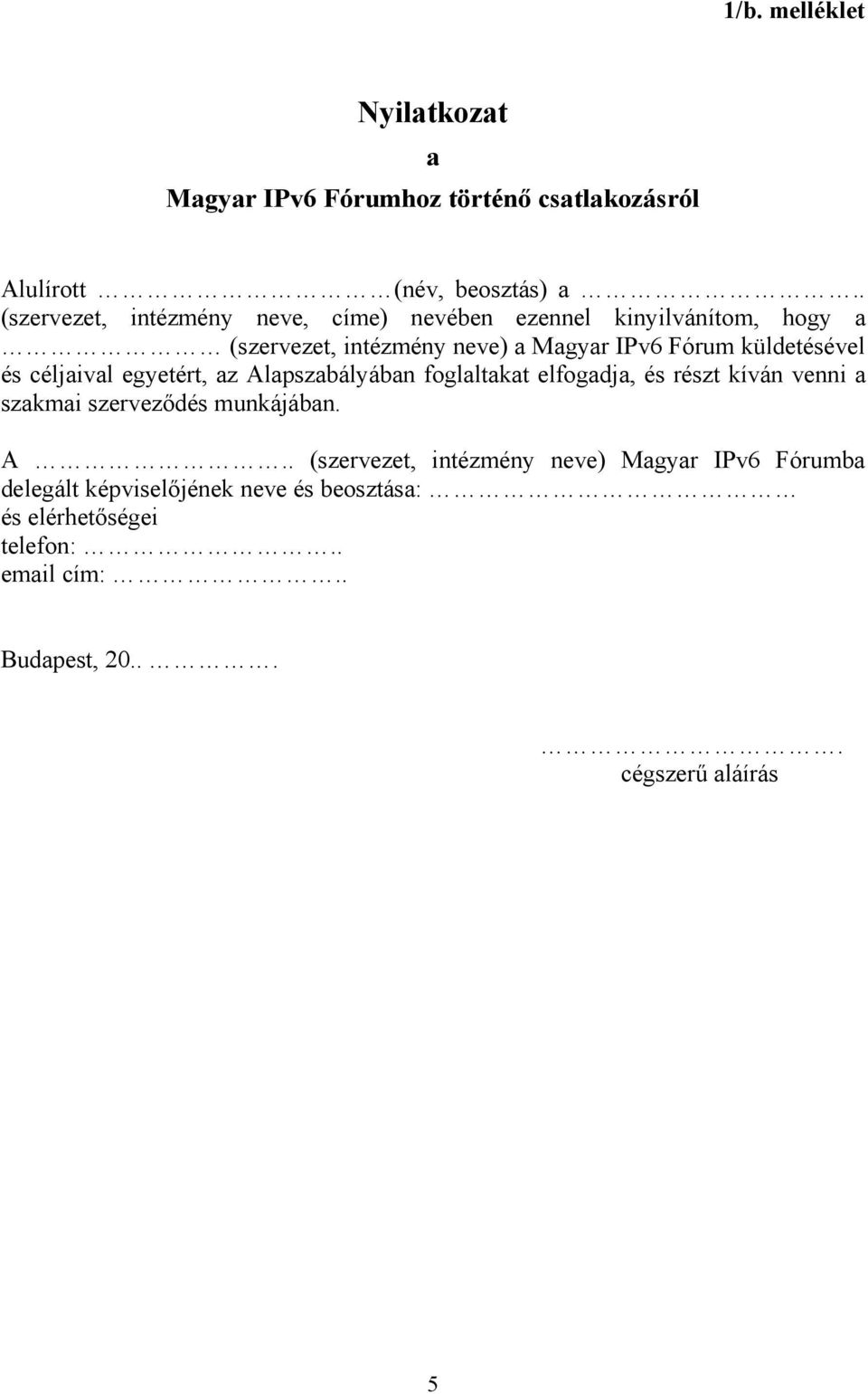 küldetésével és céljaival egyetért, az Alapszabályában foglaltakat elfogadja, és részt kíván venni a szakmai szervezıdés munkájában.