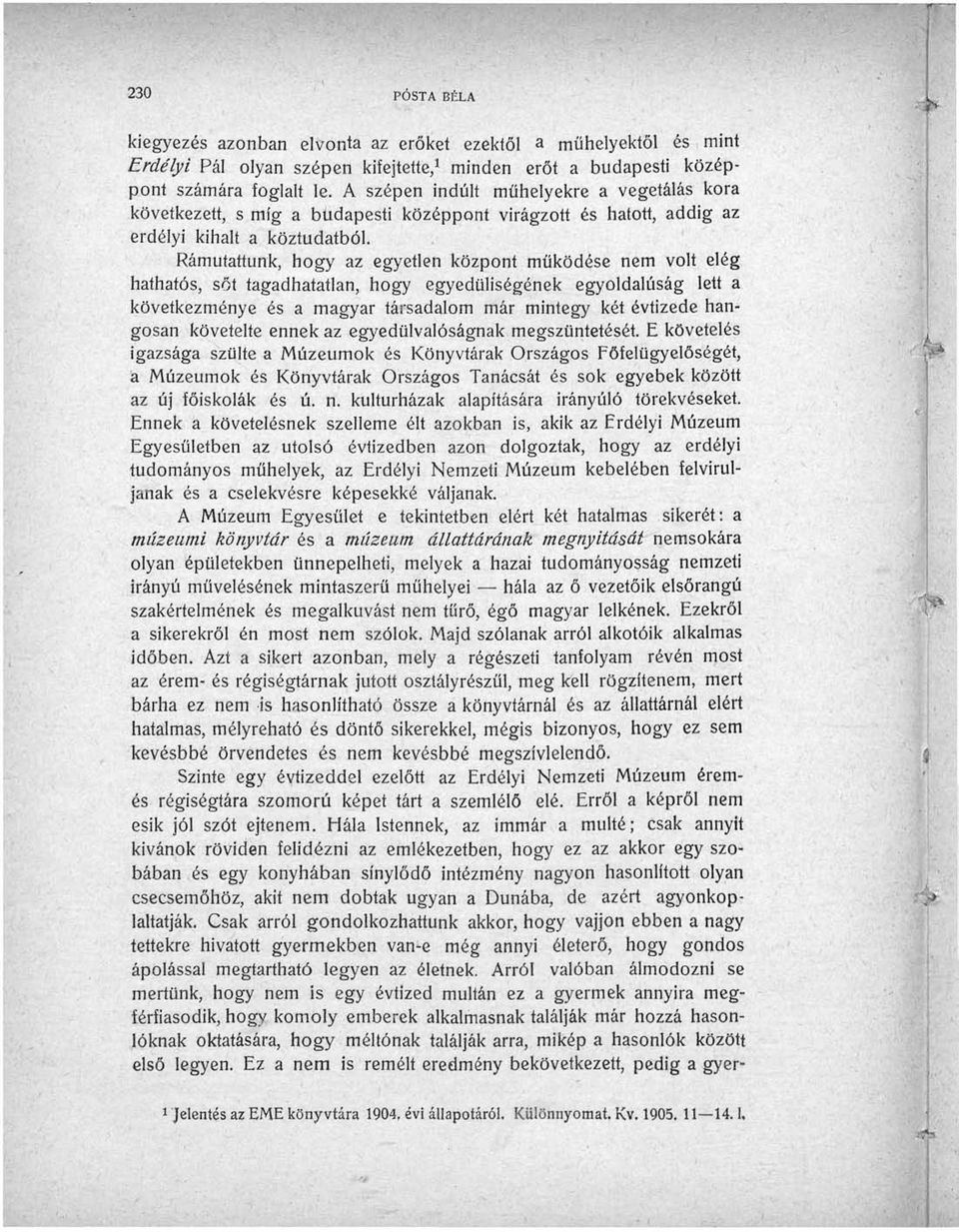 Rámutattunk, hogy az egyetlen központ működése nem volt elég hathatós, sőt tagadhatatlan, hogy egyedüliségének egyoldalúság lett a következménye és a magyar társadalom már mintegy két évtizede