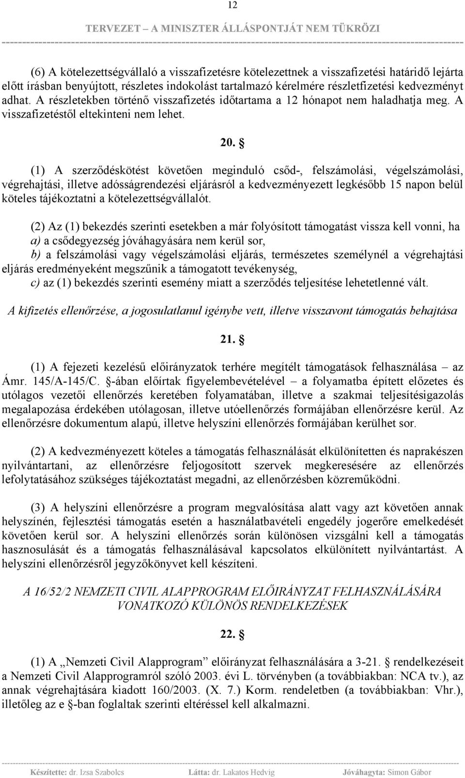 (1) A szerződéskötést követően meginduló csőd-, felszámolási, végelszámolási, végrehajtási, illetve adósságrendezési eljárásról a kedvezményezett legkésőbb 15 napon belül köteles tájékoztatni a