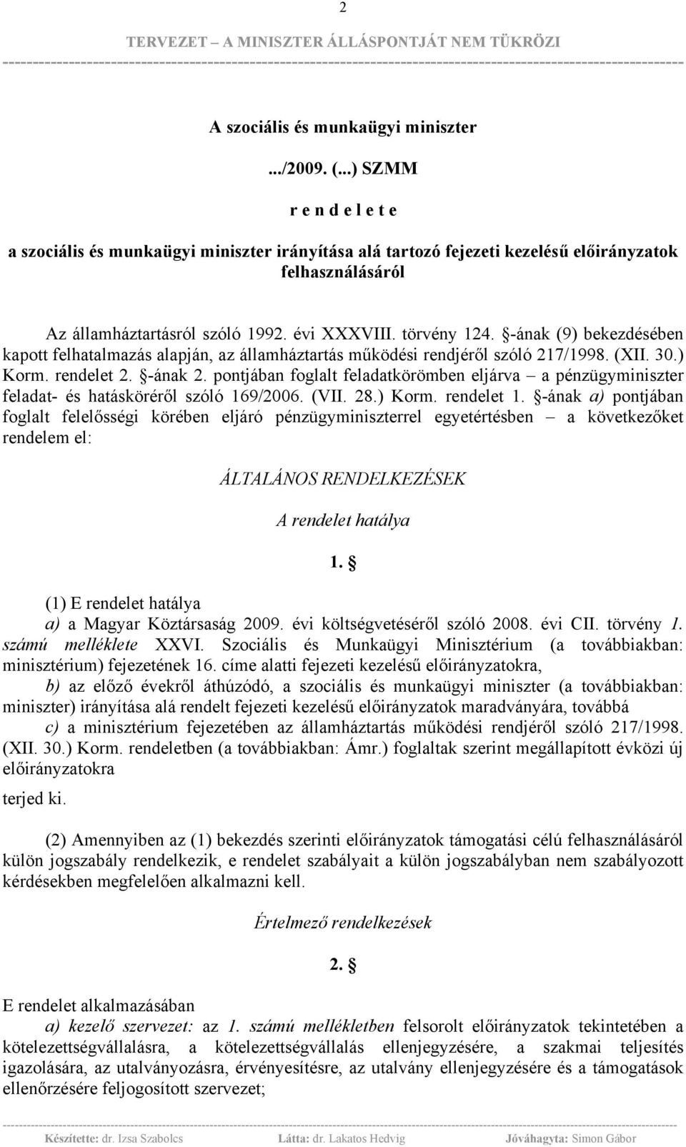 -ának (9) bekezdésében kapott felhatalmazás alapján, az államháztartás működési rendjéről szóló 217/1998. (XII. 30.) Korm. rendelet 2. -ának 2.