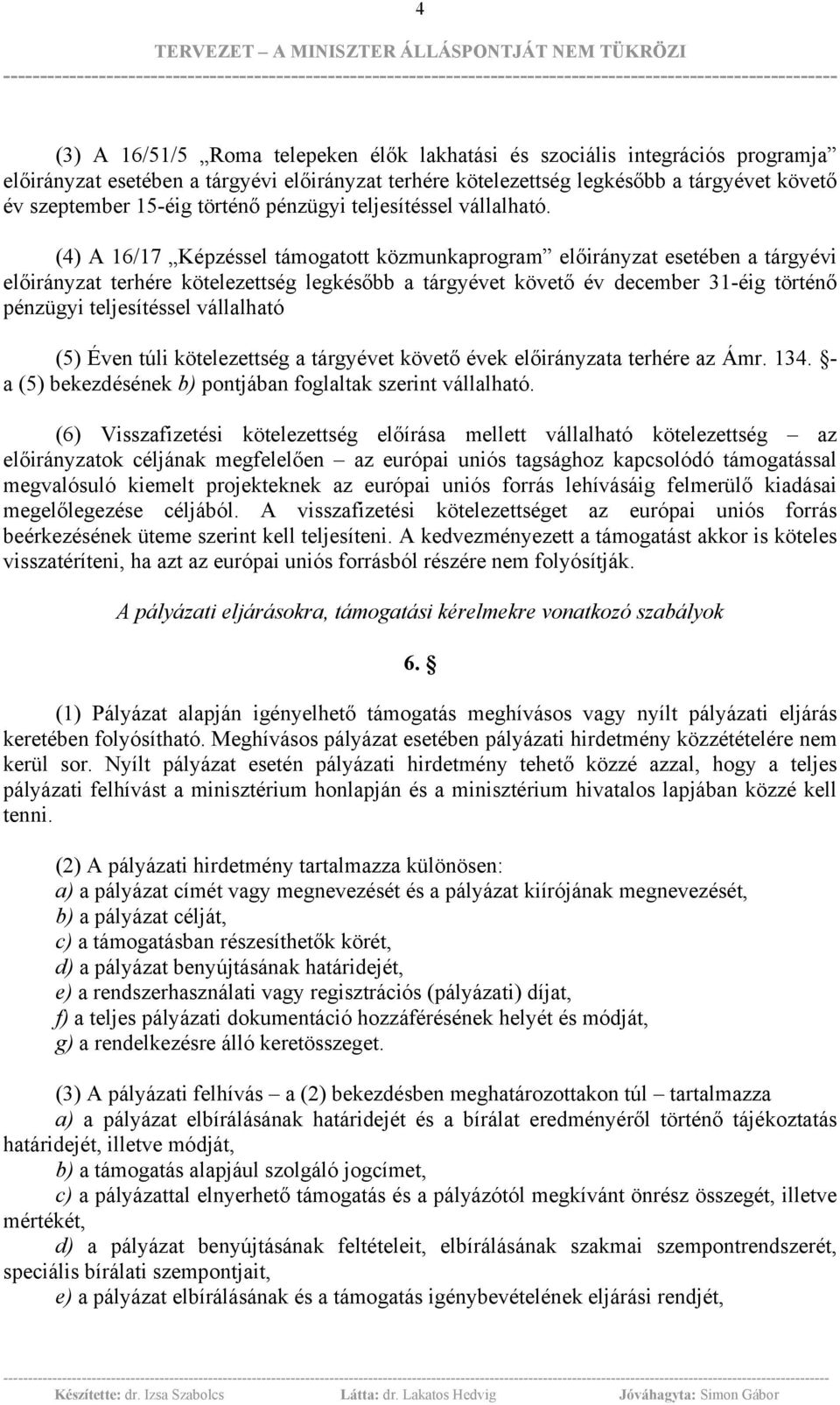 (4) A 16/17 Képzéssel támogatott közmunkaprogram előirányzat esetében a tárgyévi előirányzat terhére kötelezettség legkésőbb a tárgyévet követő év december 31-éig történő pénzügyi teljesítéssel