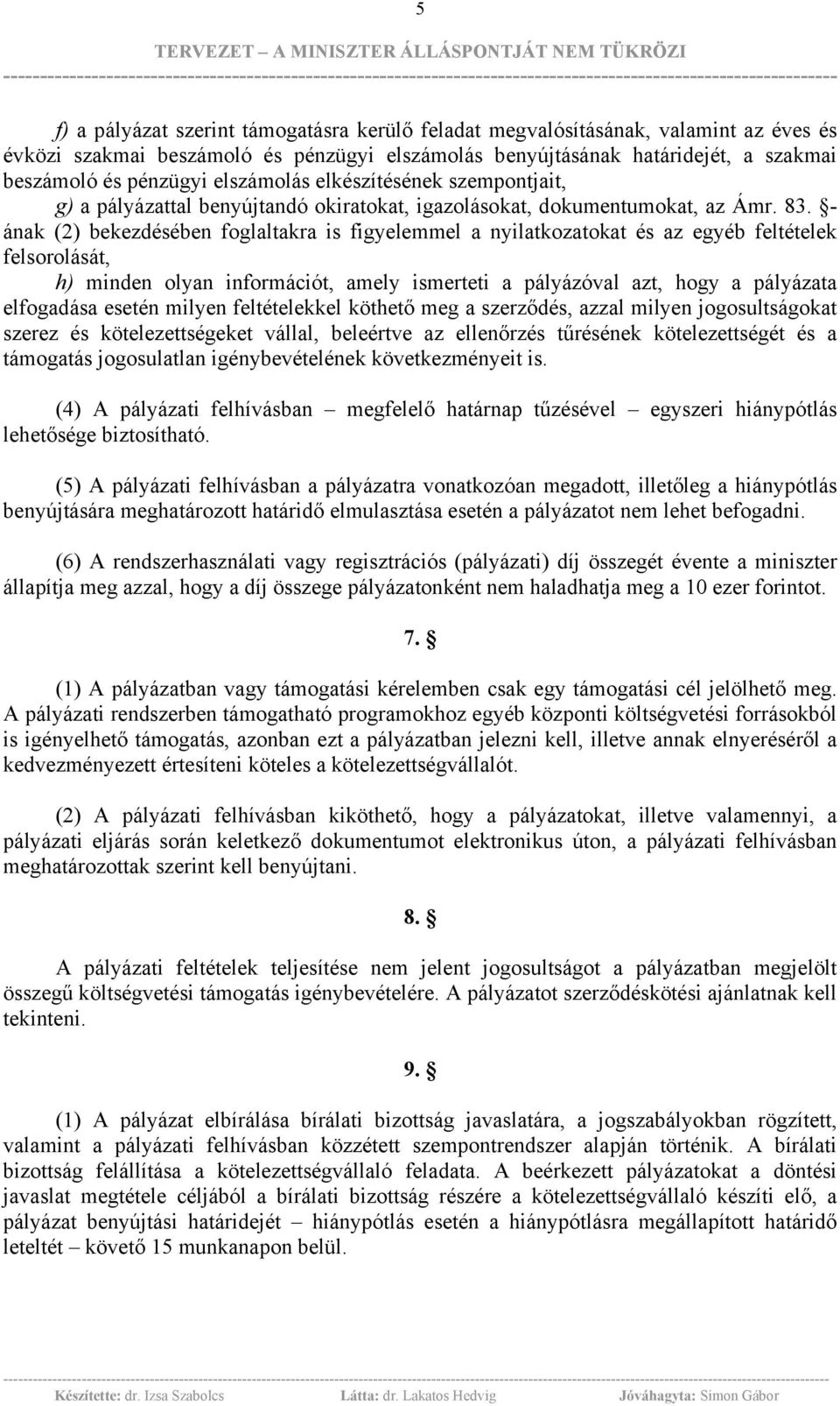 - ának (2) bekezdésében foglaltakra is figyelemmel a nyilatkozatokat és az egyéb feltételek felsorolását, h) minden olyan információt, amely ismerteti a pályázóval azt, hogy a pályázata elfogadása