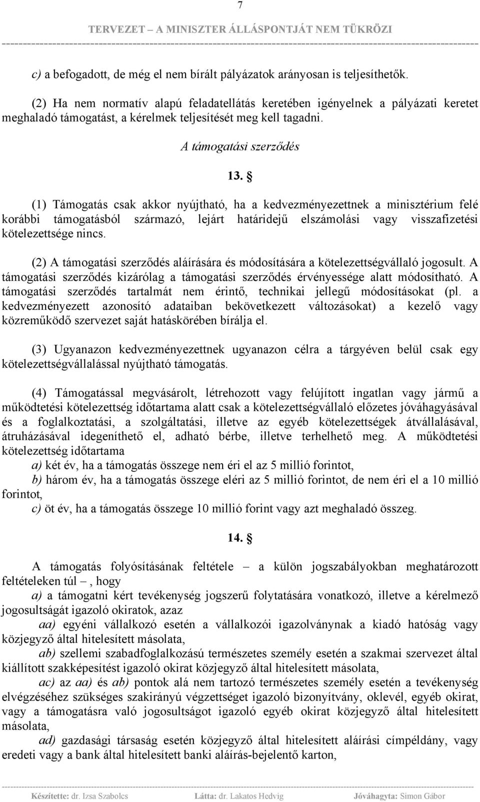 (1) Támogatás csak akkor nyújtható, ha a kedvezményezettnek a minisztérium felé korábbi támogatásból származó, lejárt határidejű elszámolási vagy visszafizetési kötelezettsége nincs.