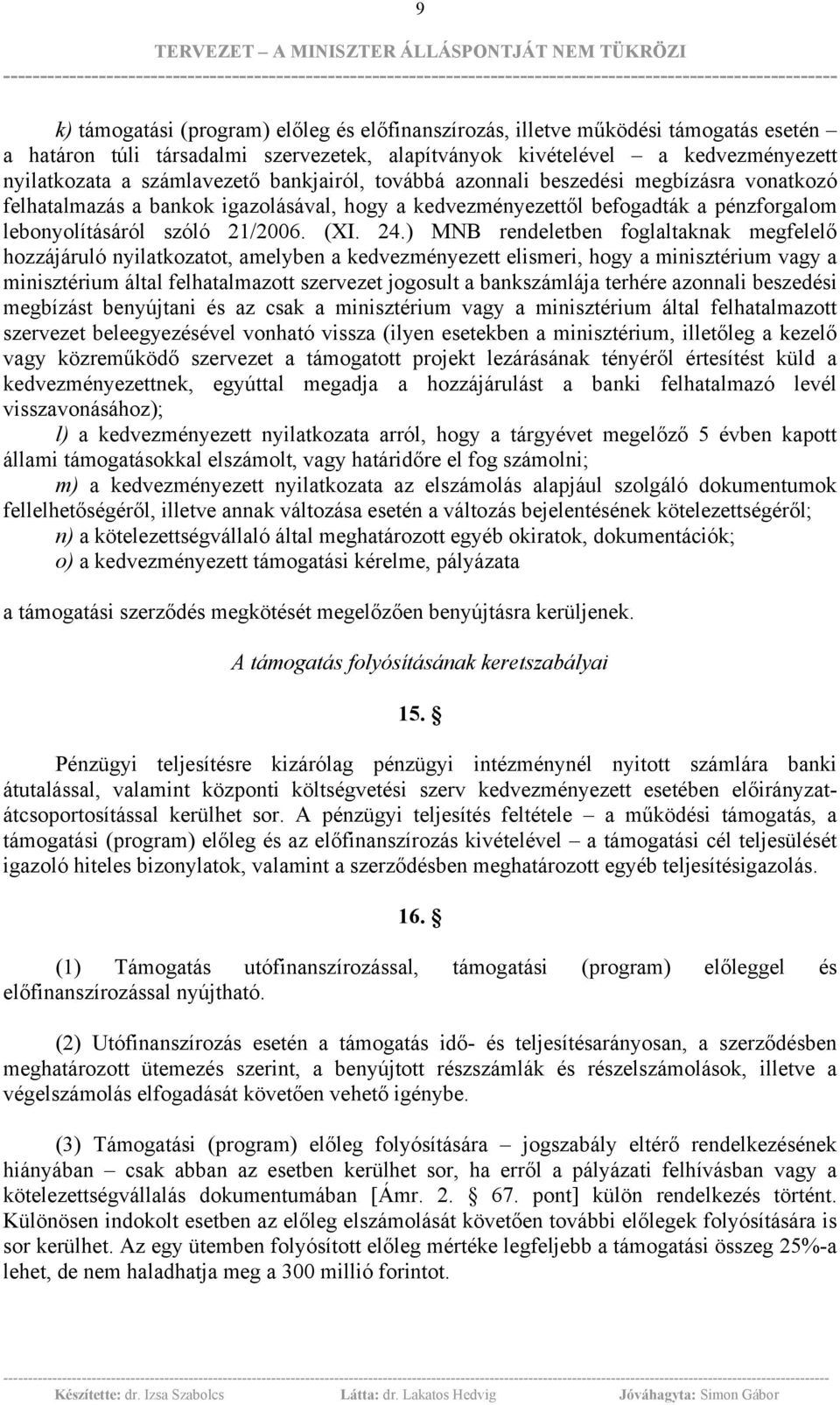 ) MNB rendeletben foglaltaknak megfelelő hozzájáruló nyilatkozatot, amelyben a kedvezményezett elismeri, hogy a minisztérium vagy a minisztérium által felhatalmazott szervezet jogosult a bankszámlája