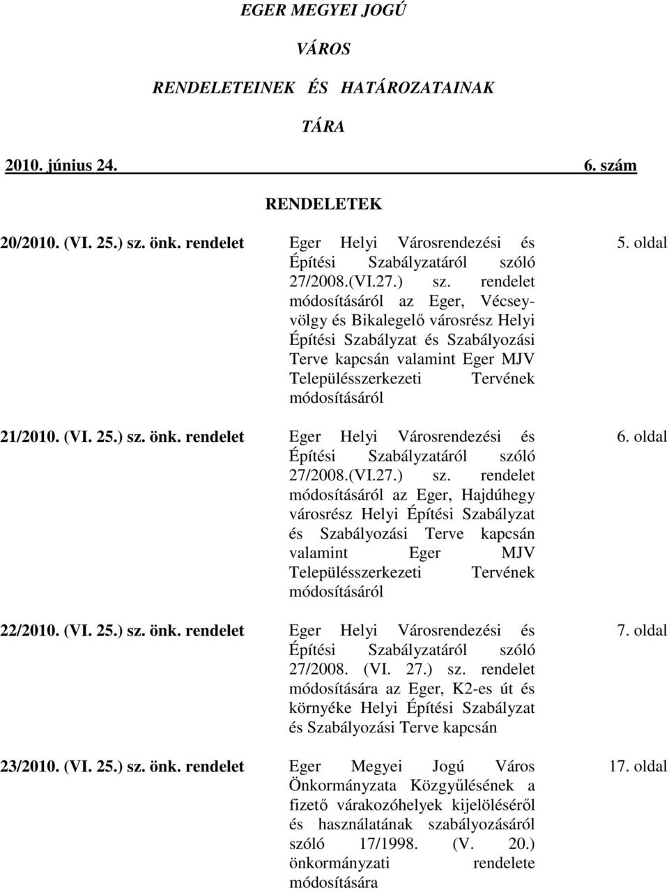 rendelet módosításáról az Eger, Vécseyvölgy és Bikalegelő városrész Helyi Építési Szabályzat és Szabályozási Terve kapcsán valamint Eger MJV Településszerkezeti Tervének módosításáról 21/2010. (VI.