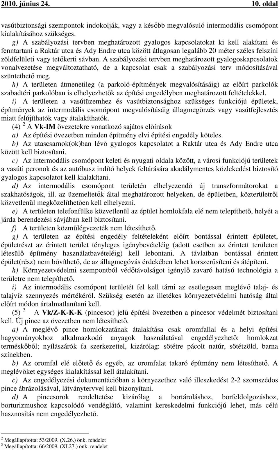 tetőkerti sávban. A szabályozási tervben meghatározott gyalogoskapcsolatok vonalvezetése megváltoztatható, de a kapcsolat csak a szabályozási terv módosításával szüntethető meg.