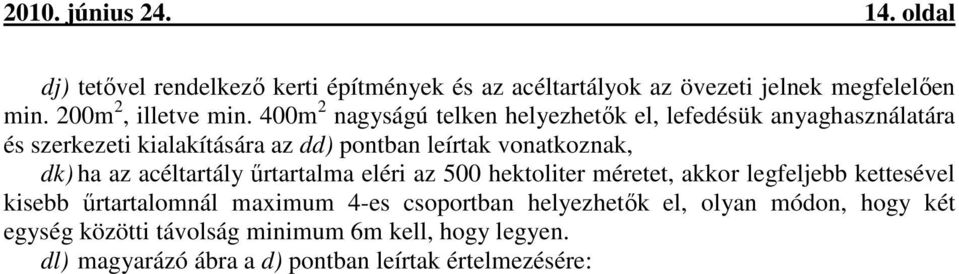 400m 2 nagyságú telken helyezhetők el, lefedésük anyaghasználatára és szerkezeti kialakítására az dd) pontban leírtak vonatkoznak, dk) ha