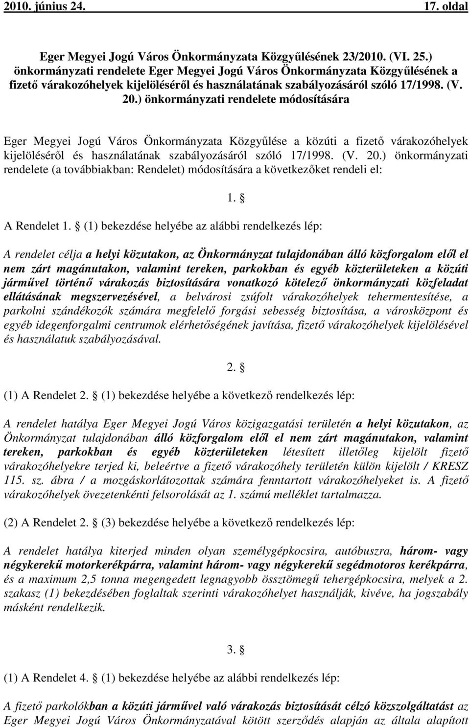 ) önkormányzati rendelete módosítására Eger Megyei Jogú Város Önkormányzata Közgyűlése a közúti a fizető várakozóhelyek kijelöléséről és használatának szabályozásáról szóló 17/1998. (V. 20.