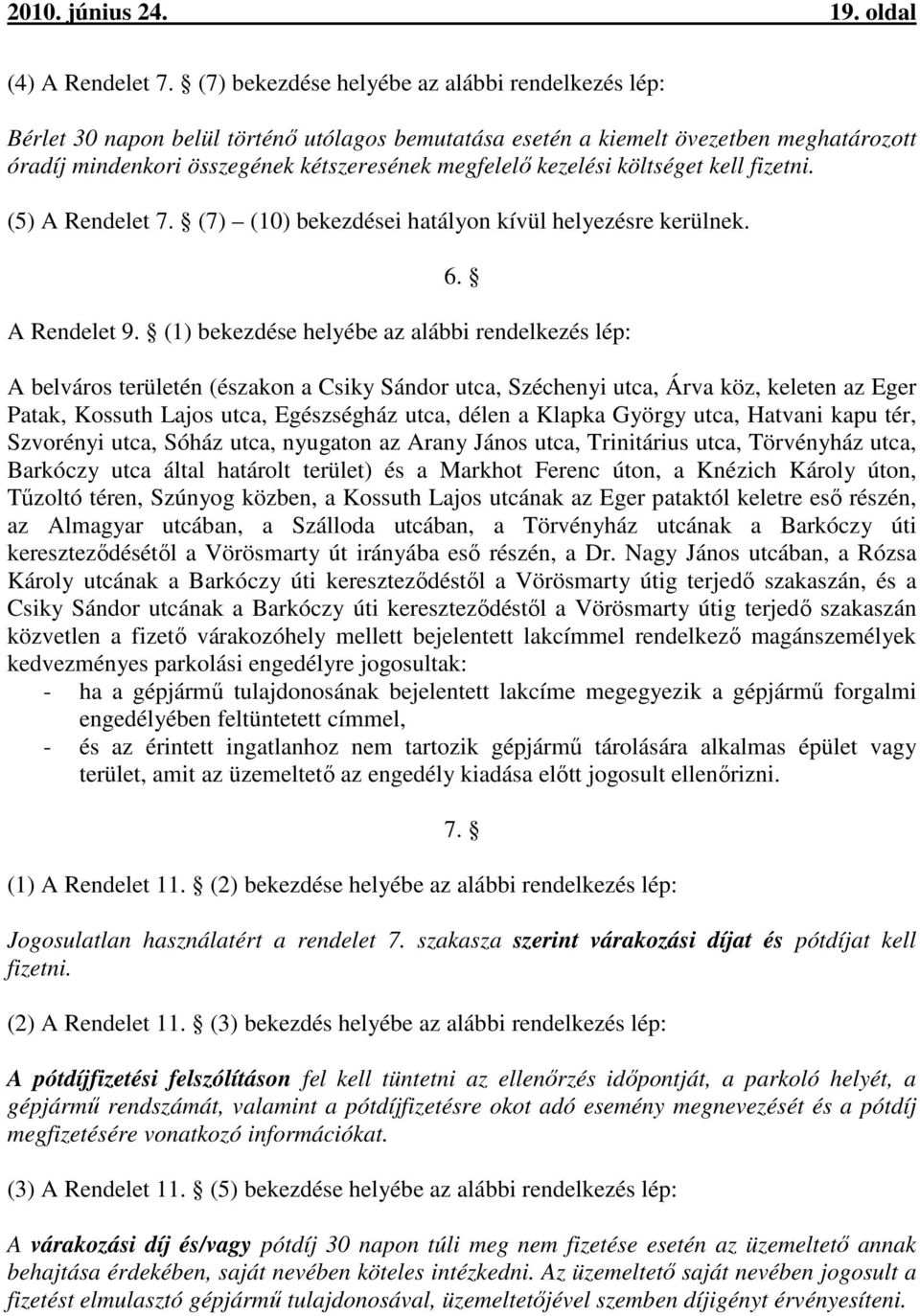 kezelési költséget kell fizetni. (5) A Rendelet 7. (7) (10) bekezdései hatályon kívül helyezésre kerülnek. 6. A Rendelet 9.