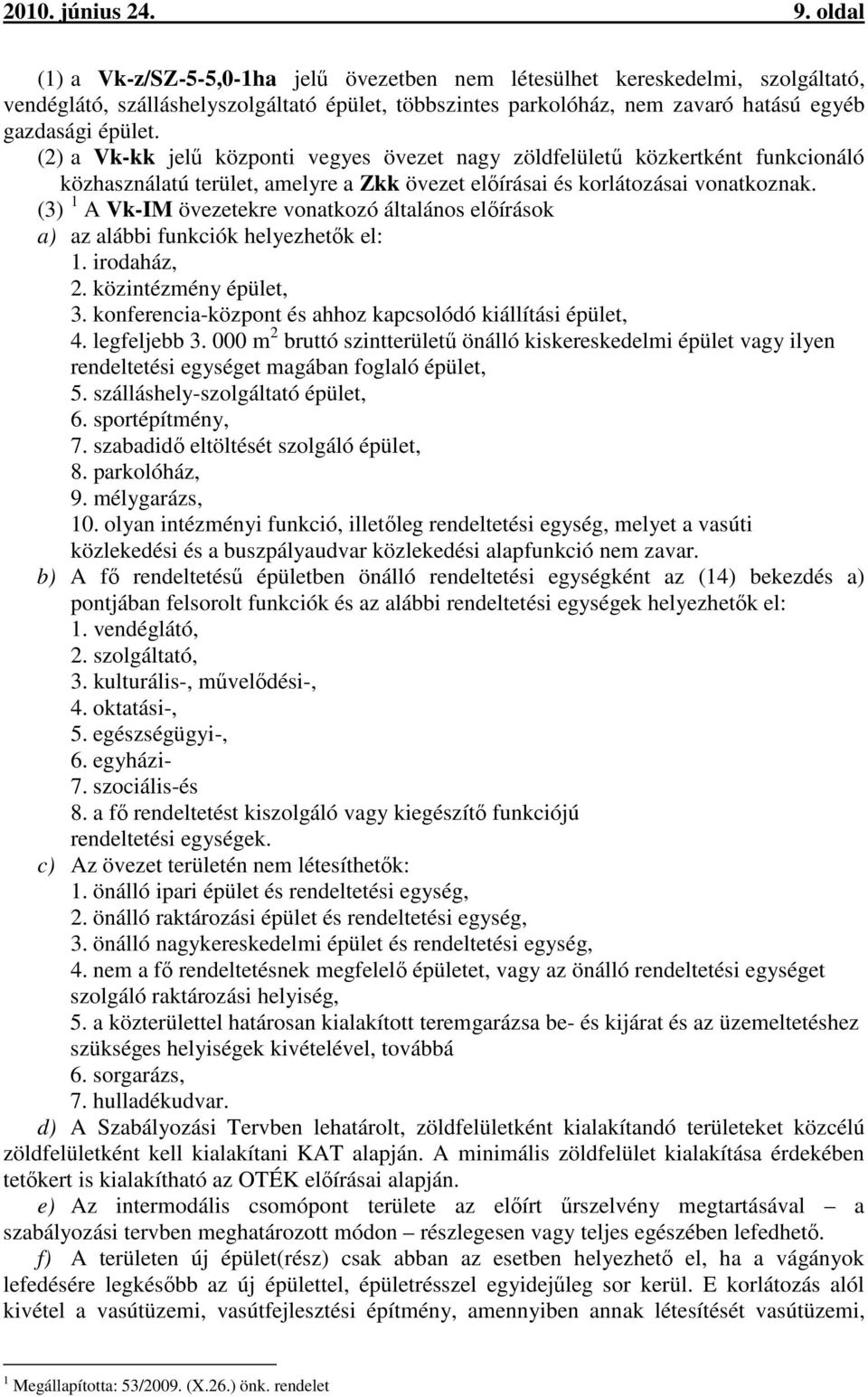 (2) a Vk-kk jelű központi vegyes övezet nagy zöldfelületű közkertként funkcionáló közhasználatú terület, amelyre a Zkk övezet előírásai és korlátozásai vonatkoznak.