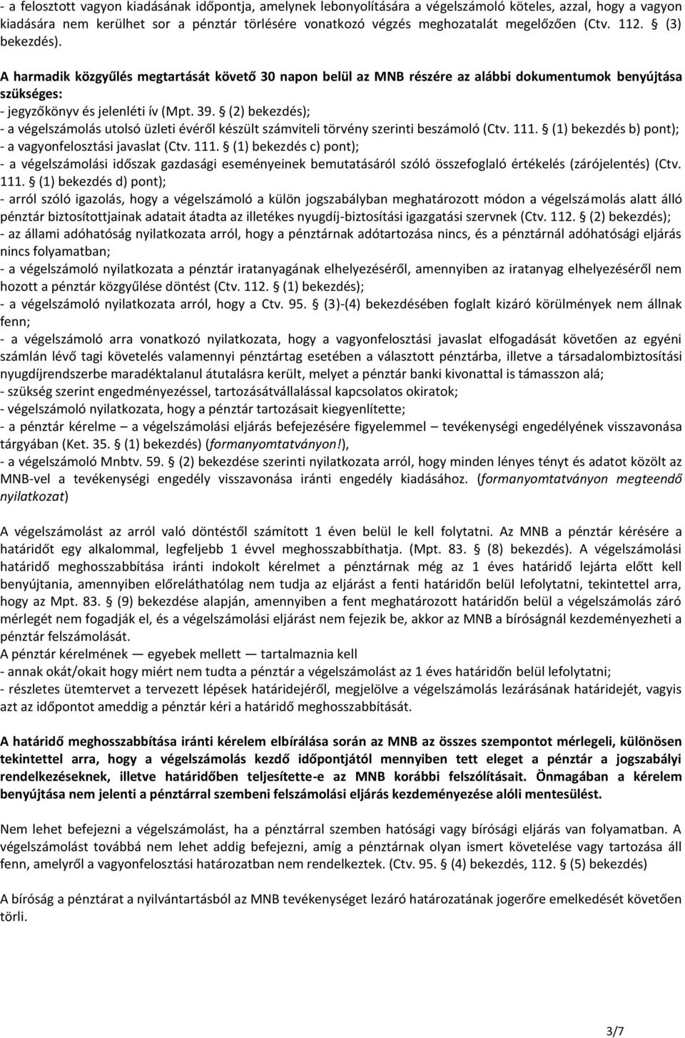 A harmadik közgyűlés megtartását követő 30 napon belül az MNB részére az alábbi dokumentumok benyújtása - a végelszámolás utolsó üzleti évéről készült számviteli törvény szerinti beszámoló (Ctv. 111.